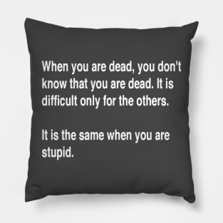 When You Are Dead You Do Not Know You Are Dead White Text Pillow