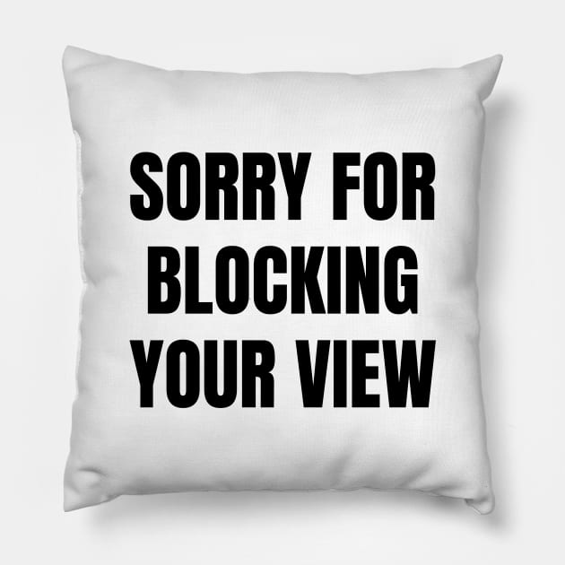 Sorry For Blocking Your View Version 1 (Back Print Only Black Text) Pillow by inotyler