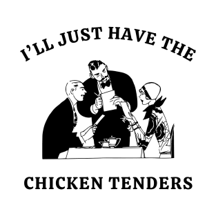 I'll Just Have The Chicken Tenders T-Shirt