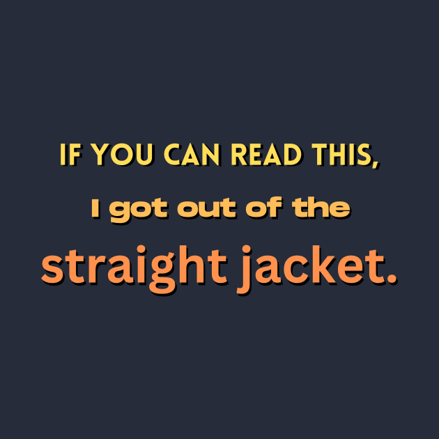 I got out of the straight jacket - funny T shirt by Acutechickendesign