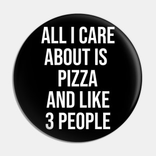 All I Care About Is Pizza And Like 3 People Pin