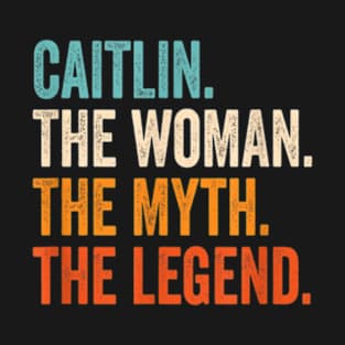 Caitlin The Woman The Myth The Legend First Name Caitlin T-Shirt