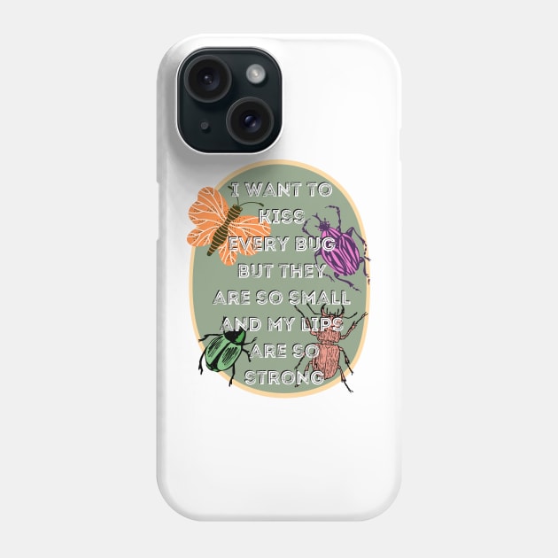 I Want to Kiss Every Bug but They Are So Small and my Lips are so Strong Phone Case by Caring is Cool