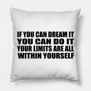 If you can dream it, you can do it. Your limits are all within yourself Pillow