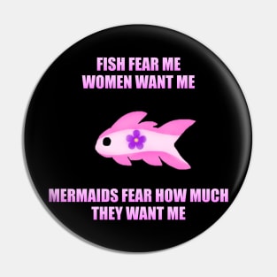 Fish Fear Me, Women Want Me, Mermaids Fear How Much They Want Me (Sapphic) Pin