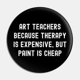 Art teachers Because therapy is expensive, but paint is cheap Pin