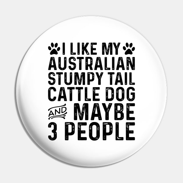 I Like My Australian Stumpy Tail Cattle Dog And Maybe 3 People Pin by Saimarts