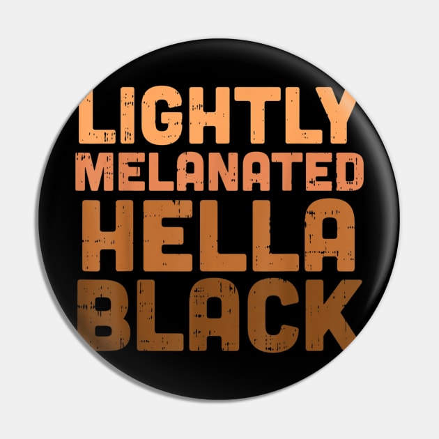 Lightly Melanated Hella Black Melanin African Pride Gift T shirt Pin by Tisine