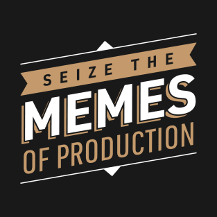 Seize The Memes Of Production T-Shirt