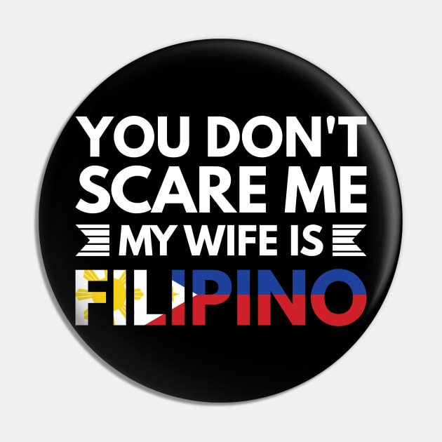 You don't scare me my wife is Filipino - Funny Filipino Quotes Pin by Arish Van Designs