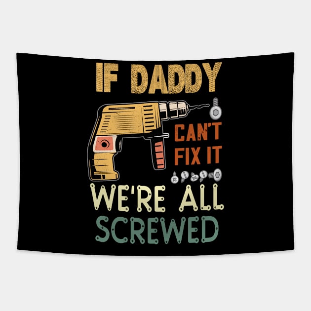 if daddy cant fix it we are all screwed..fathers day gift Tapestry by DODG99