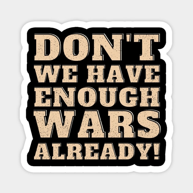 Don't we have enough wars already! Magnet by Josh Diaz Villegas