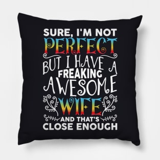 Sure I Am Not Perfect But I Have A Freaking Awesome Wife And Thats Close Enough Wife Awesome Pillow