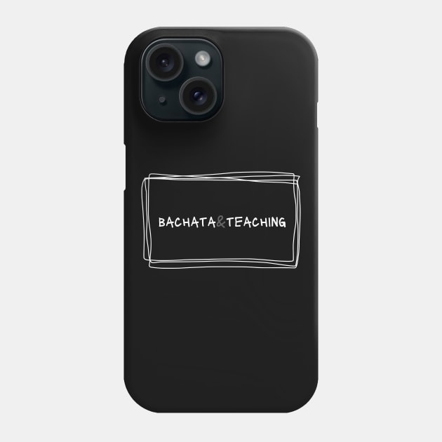 Bachata And Teaching Phone Case by Dance Art Creations