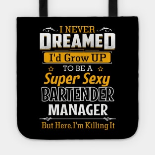 I Never Dreamed I Would Be A Super Sexy Bartender But Here I Am Killing It Tote