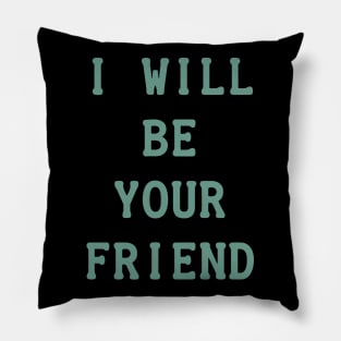 I Will Be Your Friend Pillow