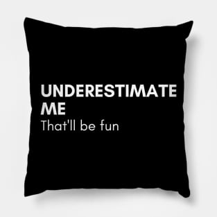 Underestimate Me That'll Be Fun. Funny Sarcastic Saying. Pillow