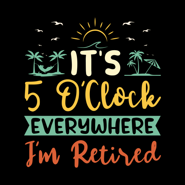 It's 5 O'Clock Everywhere. I'm Retired. by LimeGreen