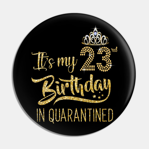It S My 23rd Birthday T Shirt 23 Years Old 1997 Birthday T Shirt Quarantined 23 Birthday Gifts T Shirt 23rd Birthday Quarantined 2020 Pin Teepublic