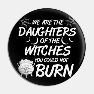 We Are The Daughters of the Witches You Could Not Burn Halloween Pin