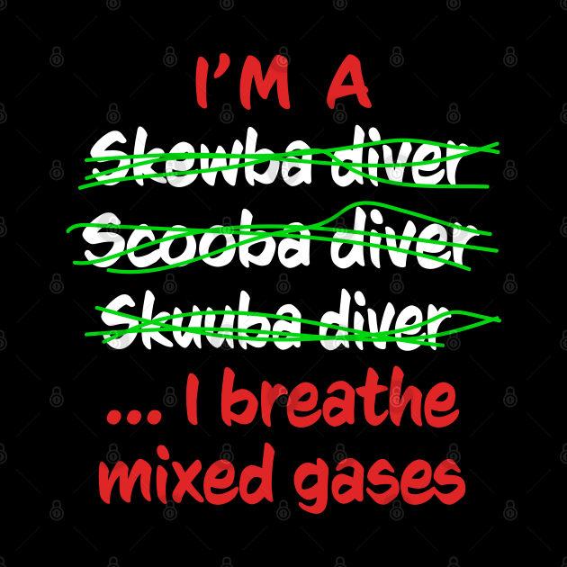 I'm A Scuba Diver I Breathe Mixed Gases - Funny Scuba Diving by eighttwentythreetees