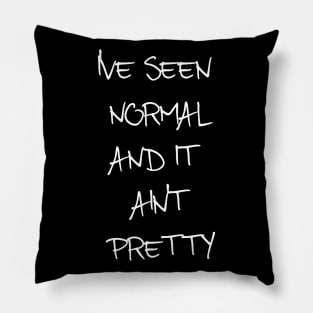 I've Seen Normal And It Ain't Pretty Pillow