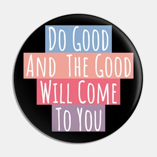 Do Good & The Good Will Come Pin