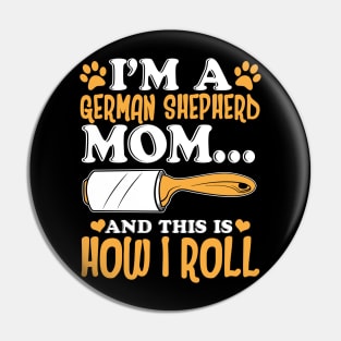 I'm a German Shepherd Mom And This Is How I Roll Pin