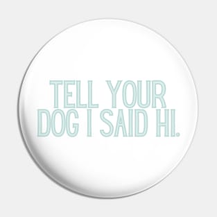 Tell Your Dog I Said Hi - Dog Quotes Pin