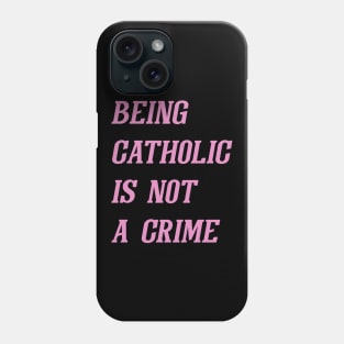 Being Catholic Is Not A Crime (Pink) Phone Case