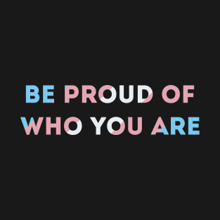 Be Proud Of Who You Are Transgender Pride Flag T-Shirt