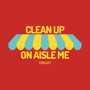 Clean Up On Aisle Me Podcast Shirt T-Shirt