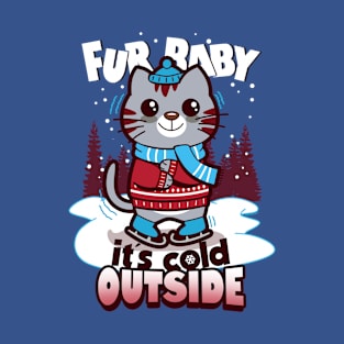 Fur baby it's cold outside T-Shirt