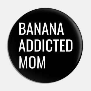 Banana Addicted Mom cool funny gift Pin