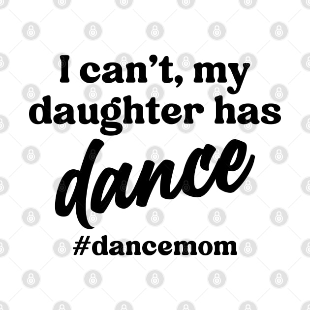 I Can't My Daughter Has Dance #Dance Mom by Nisrine