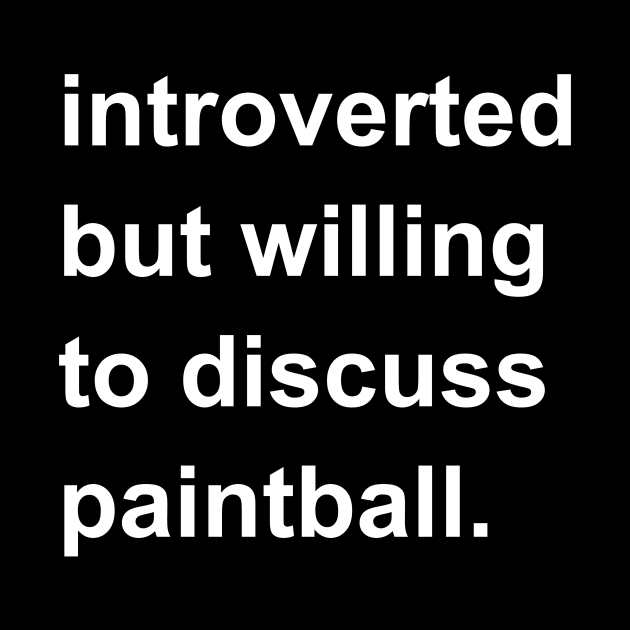 Introverted But Willing To Discuss Paintball by introvertshirts