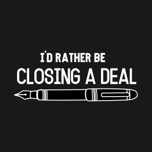 I´d rather be Closing  a Deal! T-Shirt