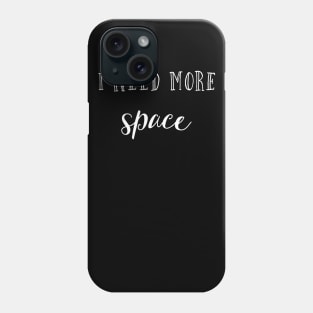 I need more space Phone Case