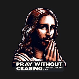1 Thessalonians 5:17 Pray Without Ceasing T-Shirt