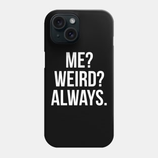 Me? Weird? Always. Phone Case