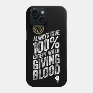 PRO TIP: Always Give 100% Just Not When Giving Blood Phone Case