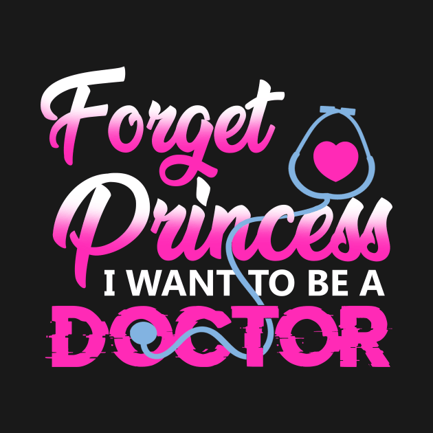 Forget Princess I Want To Be A Doctor T-Shirt Future Doctor by blimbercornbread