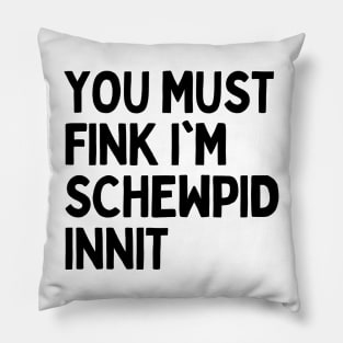 Funny British Slang - You Must Fink I’m Schewpid Innit Pillow