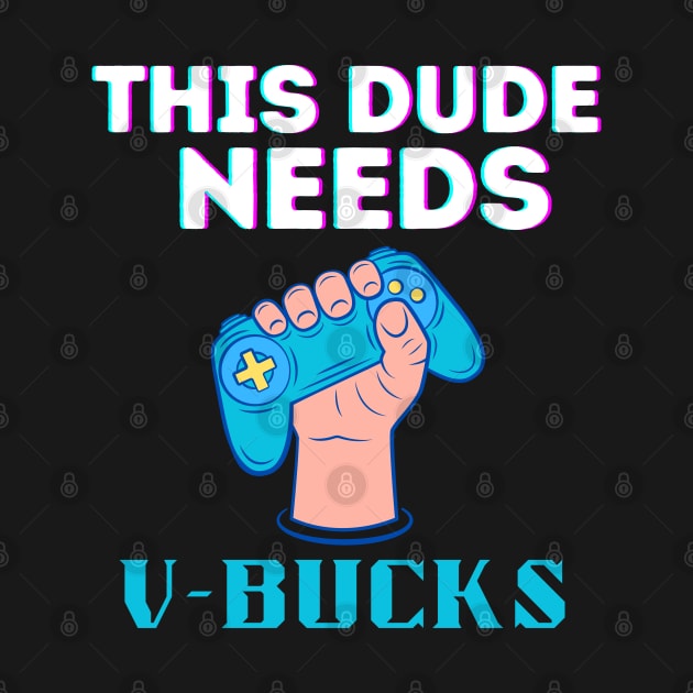 Funny This Dude Needs V-Bucks Will Work For Bucks Gamer by zofry's life