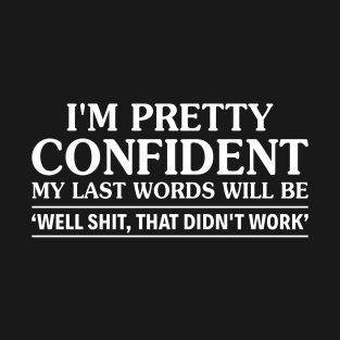 I Am Pretty Confident My Last Words T-Shirt