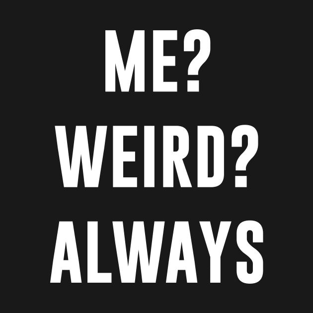 Me? Weird? Always by newledesigns