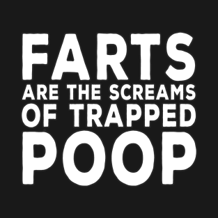 Farts are the Screams of Trapped Poop T-Shirt