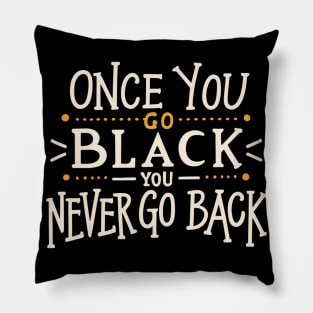 Once you go black you never go back Pillow