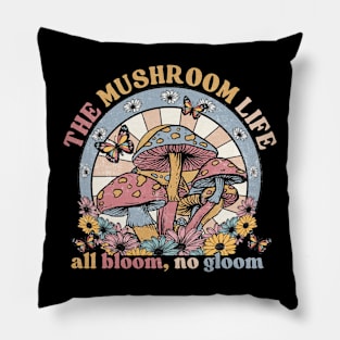 The mushroom life all bloom, no gloom Pillow