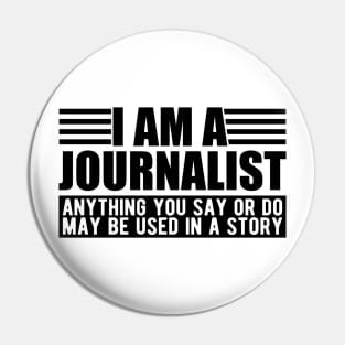 Journalist  - I am a journalist anything you say or do may be used in a story Pin